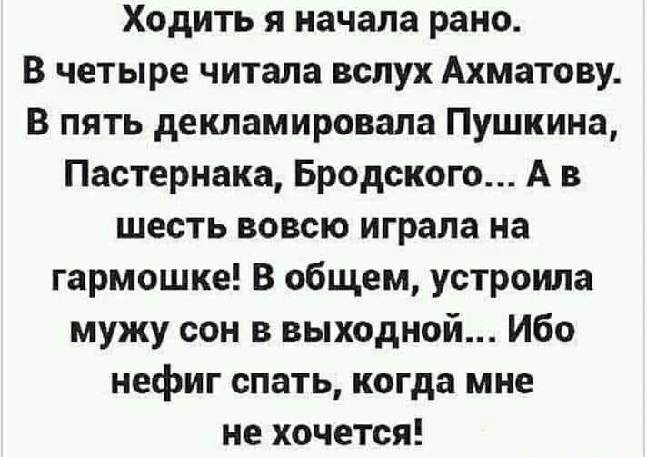 Ходить я начала рано В четыре читала вслух Ахматову В пять декламировала Пушкина Пастернака Бродского А в шесть вовсю играла на гармошке В общем устроила мужу сон в выходной Ибо нефиг спать когда мне не хочется