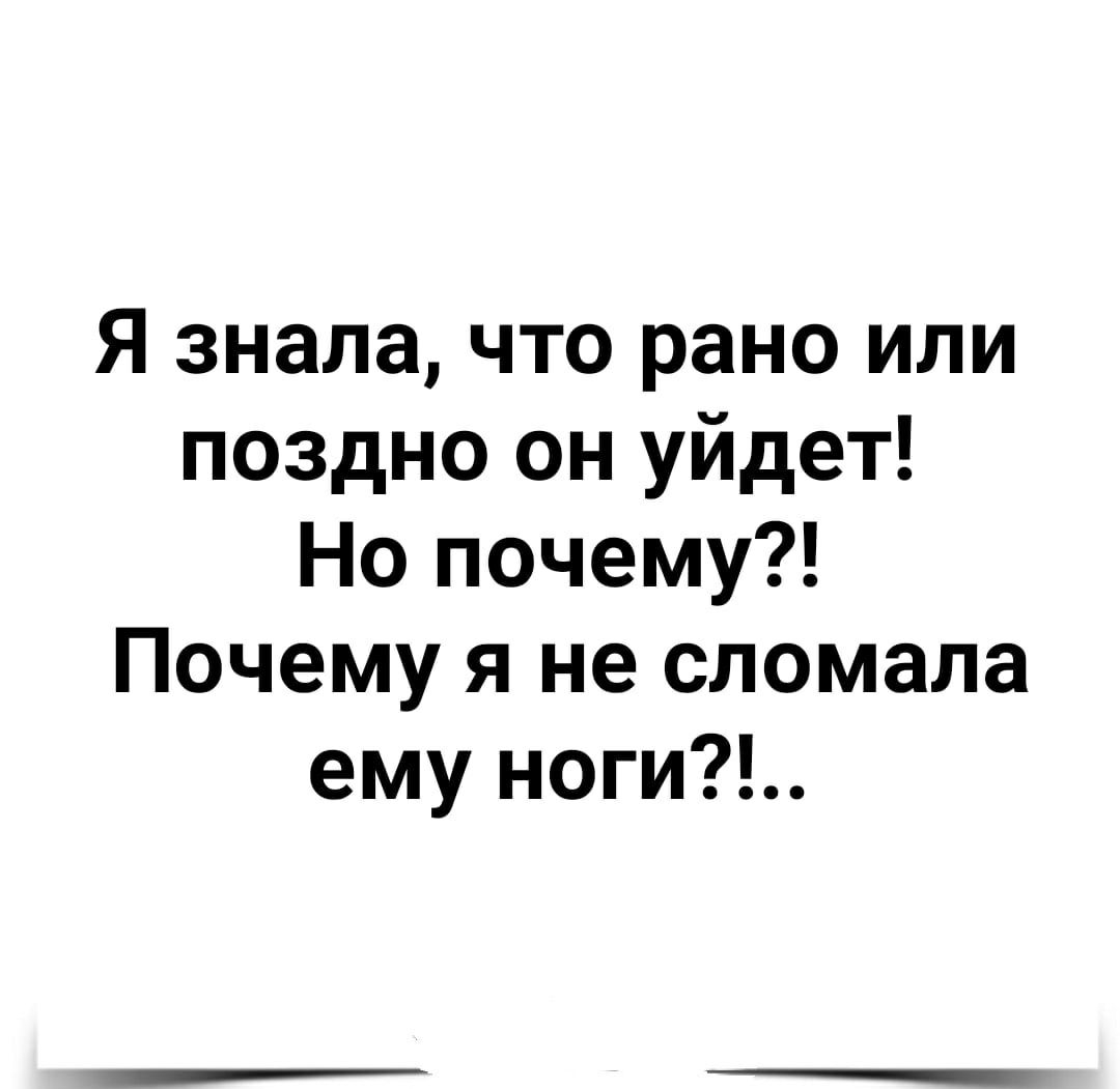 Я знала что рано или поздно он уйдет Но почему Почему я не сломала ему ноги