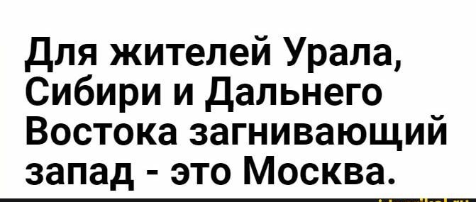 для жителей Урала Сибири и дальнего Востока загнивающий запад это Москва