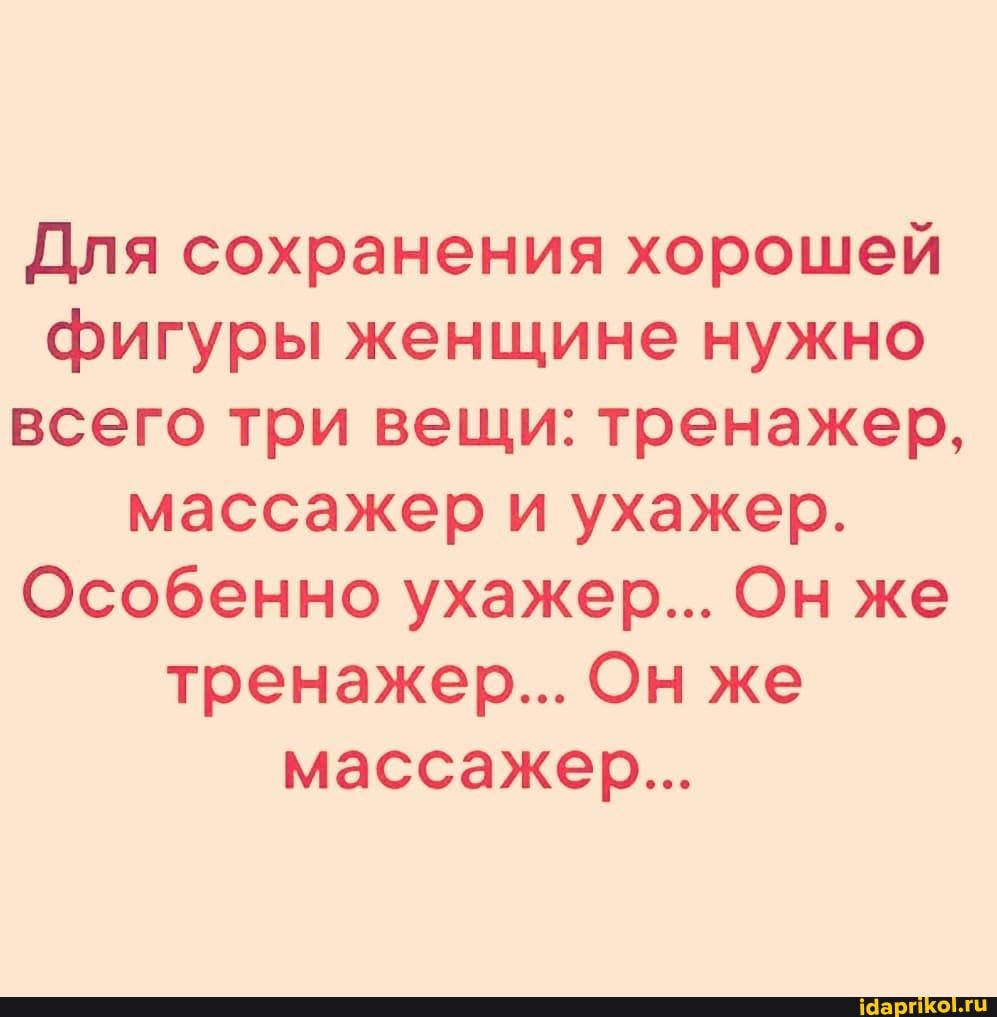 Для сохранения хорошей фигуры женщине нужно всего три вещи тренажер массажер и ухажер Особенно ухажер Он же тренажер Он же массажер