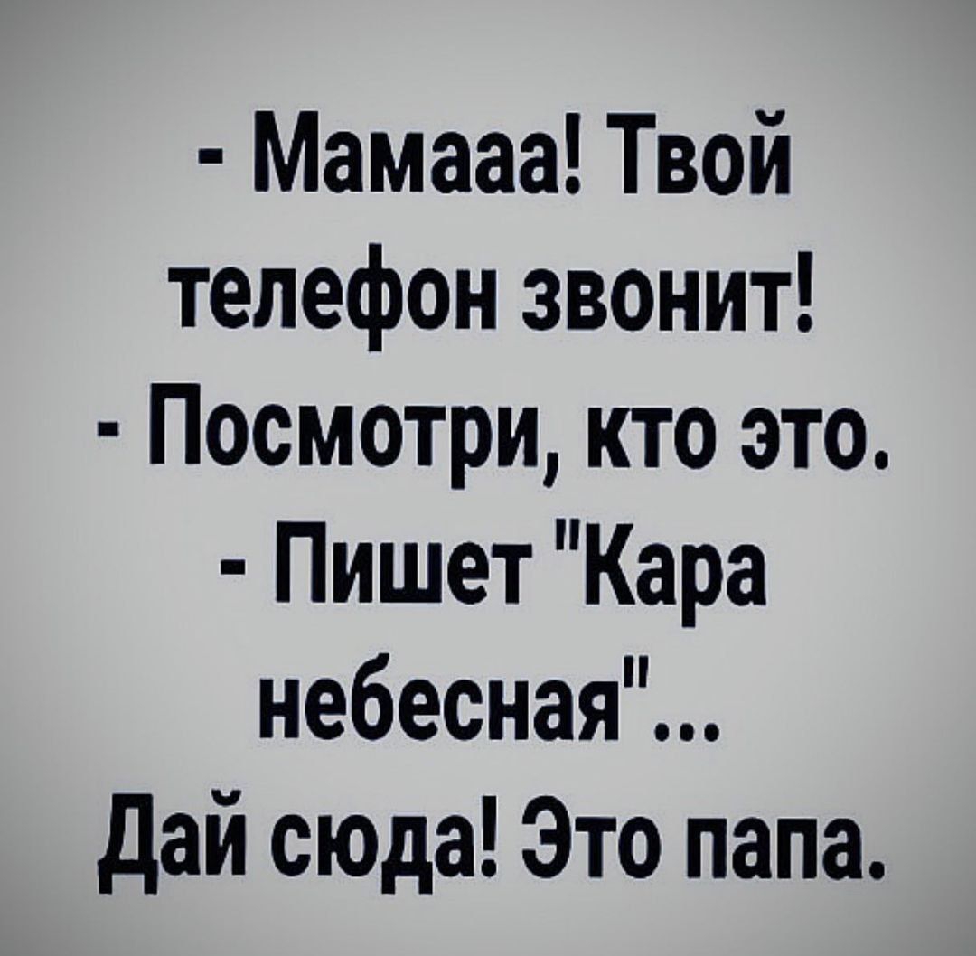 Мамааа Твой телефон звонит Посмотри кто это Пишет Кара небесная дай сюда  Это папа - выпуск №1162886