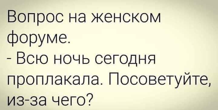 ВОПРОС Нд ЖЕНСКОМ форуме Всю ночь сегодня проплакала Посоветуйте из за чего