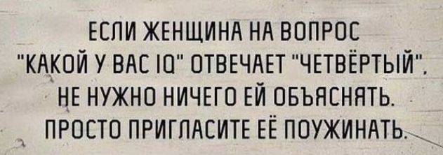 ЕСПИ ЖЕНЩИНА НА ВОПРОС КАКОЙ У ВАС О ОТВЕЧАЕТ ЧЕТВЕРТЫЙ Н_Е НУЖНО НИЧЕГО ЕЙ ОБЪЯСННТЬ а ПРОСТО ПРИГПАСИТЕ ЕЕ ПОУЖИНАТЬ _