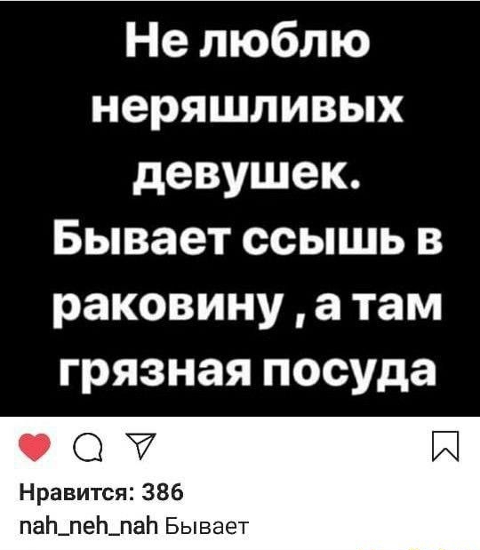 Не люблю неряшливых девушек Бывает ссышь в раковину а там грязная посуда О Й Нравится 386 паЬ_пеЬ_паЬ Бывает