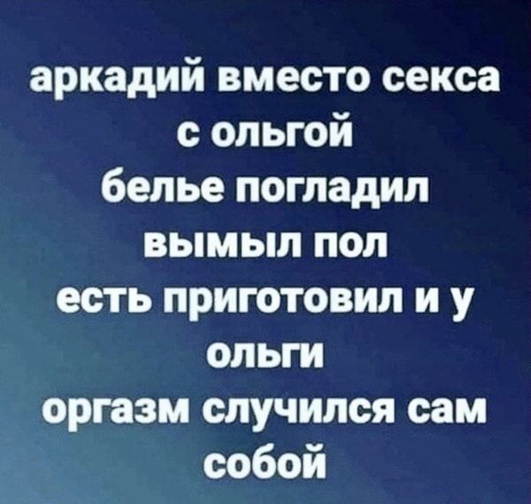 аркадий вместо секса с ольгой белье погладил вымыл пол есть приготовил и у ольги оргазм случился сам собой