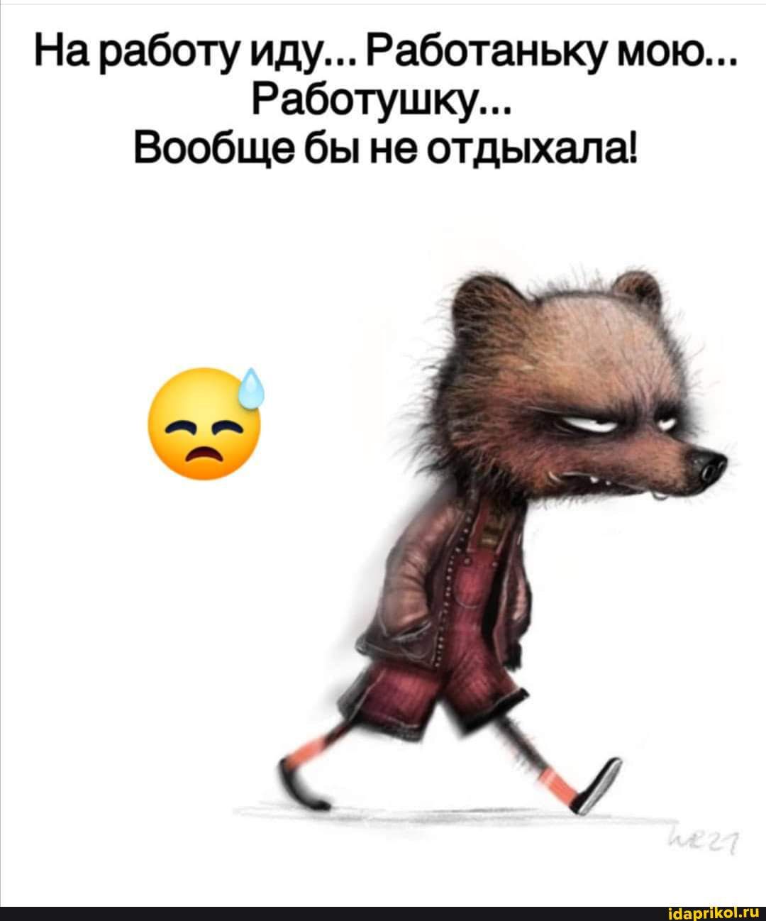 На работу иду Работаньку мою Работушку Вообще бы не отдыхала