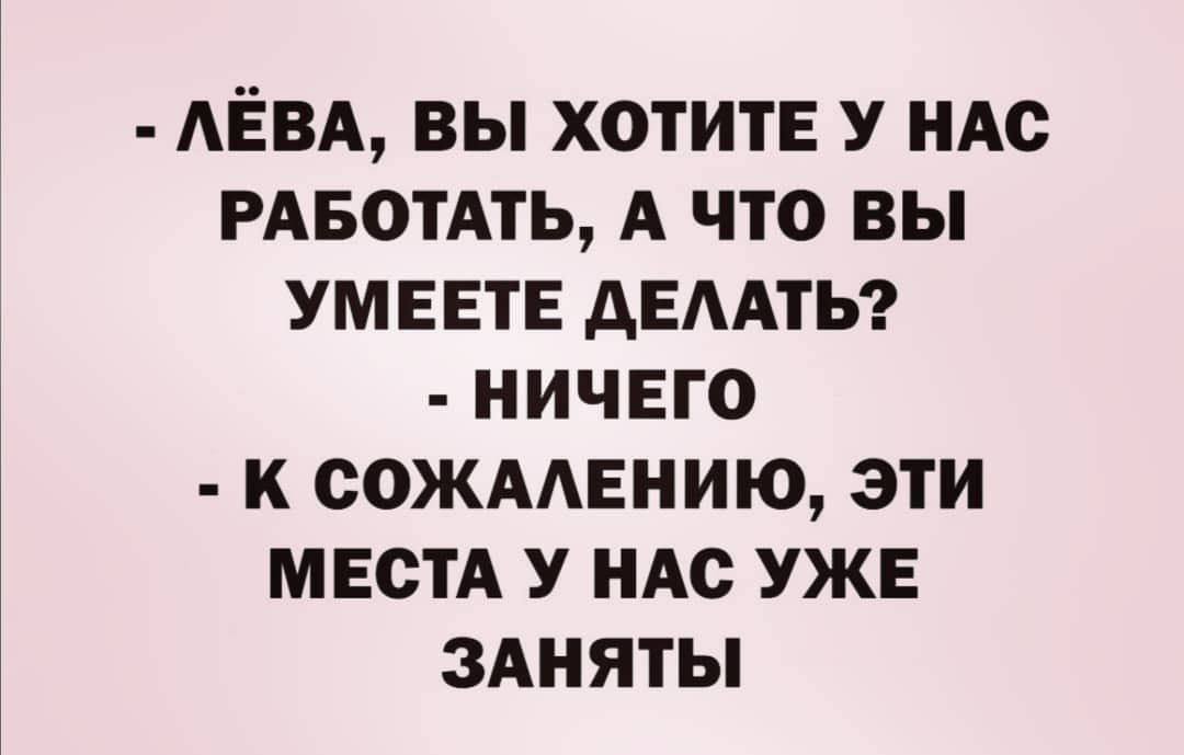 АЕВА ВЫ ХОТИТЕ У НАС РАБОТАТЬ А ЧТО ВЫ УМЕЕТЕ дЕААТЬ НИЧЕГО К ООЖААЕНИЮ ЭТИ МЕСТА У НАС УЖЕ ЗАНЯТЫ