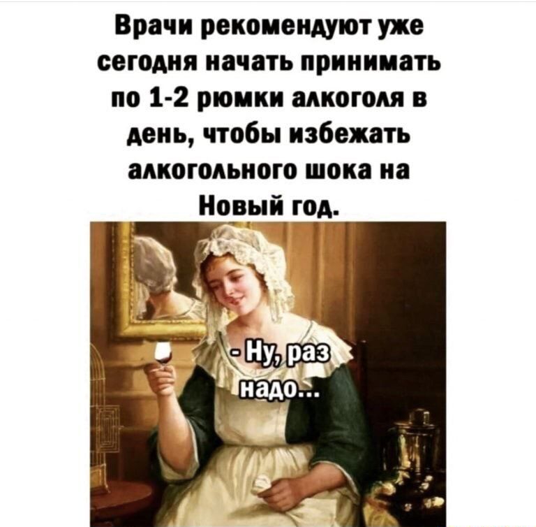 Врачи рекомендуют уже сегодня начать принимать по 1 2 рюиии алкоголя в день чтобы избежать алкогольного шока на Новый год Т