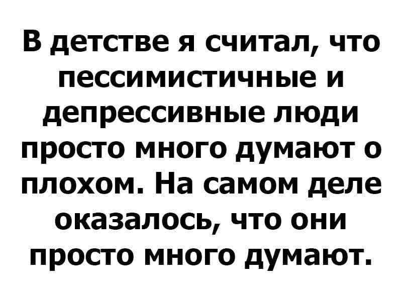В детстве я считал что пессимистичные и депрессивные люди просто много думают о плохом На самом деле оказалось что они просто много думают