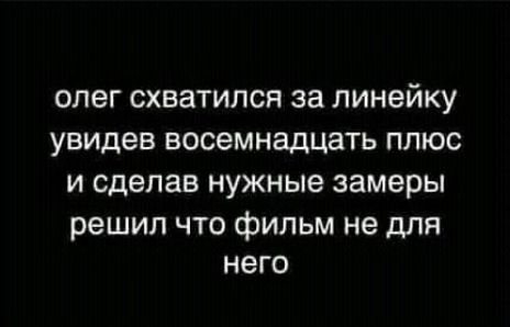 ОЛЕГ СХВЗТИЛСЯ за ЛИНЗЙКУ увидев ВОСЭМНЭДЦЭТЬ ПЛЮС И сделав НУЖНЫВ замеры решил что фильм не для него