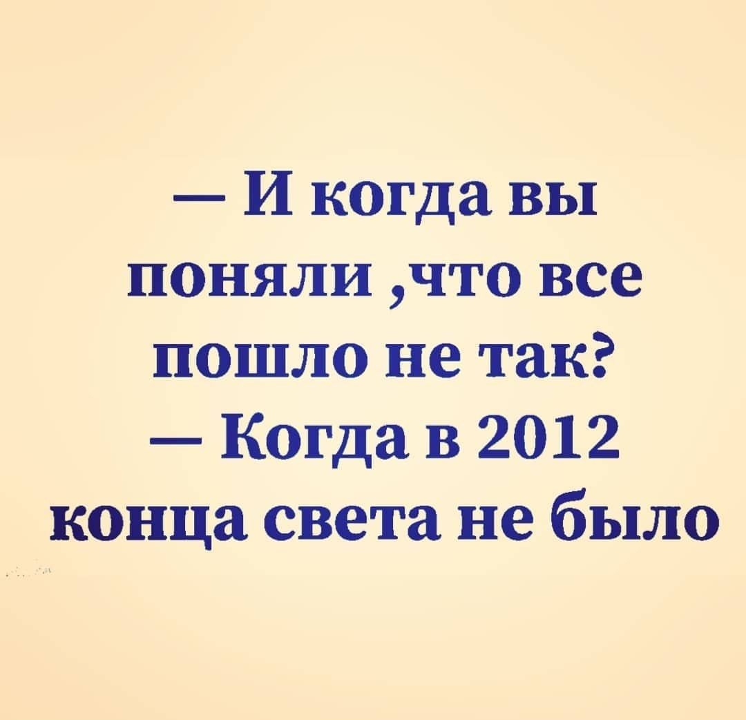 И когда вы поняли что все пошло не так Когда в 2012 конца света не было