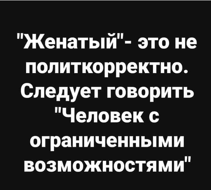 Женатыи это не политкорректно Следует говорить Человек с ограниченными возможностями