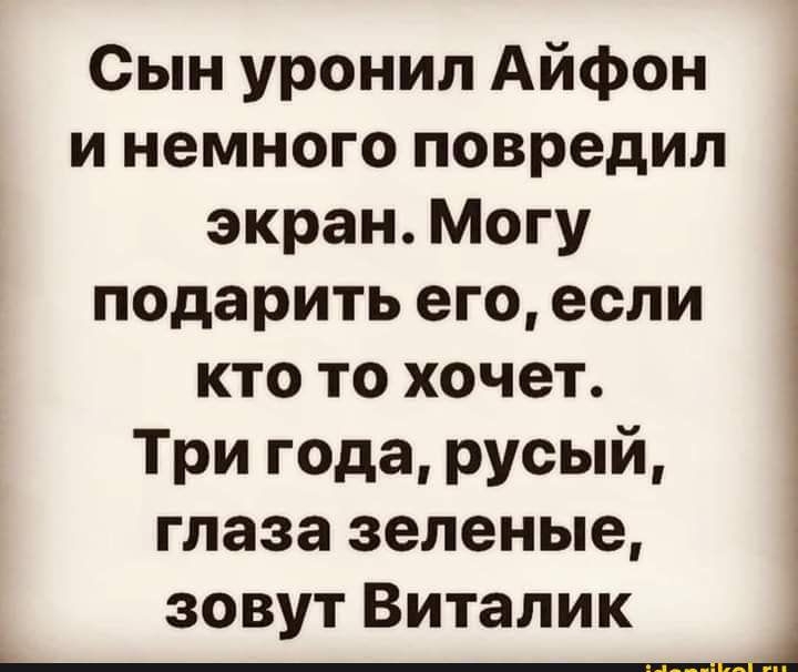 Сын уронил Айфон и немного повредил экран Могу подарить его если кто то хочет Три года русый глаза зеленые зовут Виталик