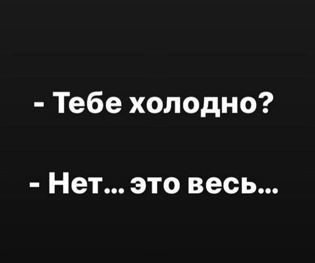 Тебе холодно Нет это весь