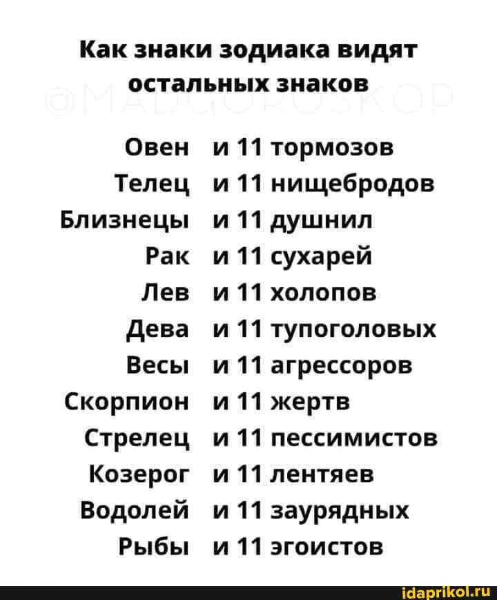 Как знаки зодиака видят остальных знаков Овен Телец Близнецы Рак Лев дева Весы Скорпион Стрелец Козерог Водолей Рыбы и 11 тормозов и 11 нищебродов и11душнил и11сухарей и11холопов и 11 тупоголовых и 11 агрессоров и 11 жертв и 11 пессимистов и11лентяев и11заурядных и 11 эгоистов