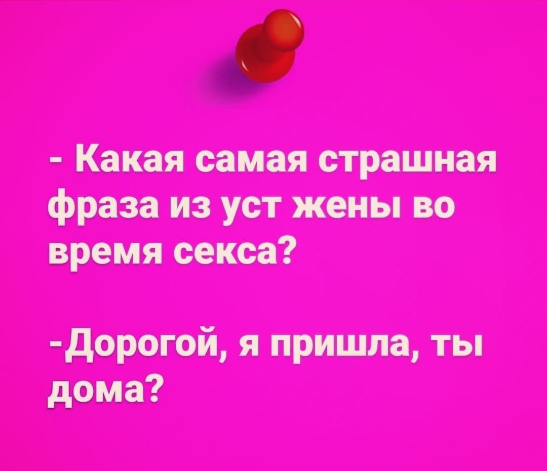какая самая страшная фраза из уст жены во дорогой, я пришла, ты