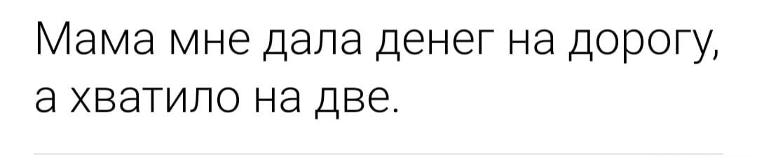 Мама мне дала денег на дорогу а хватило на две