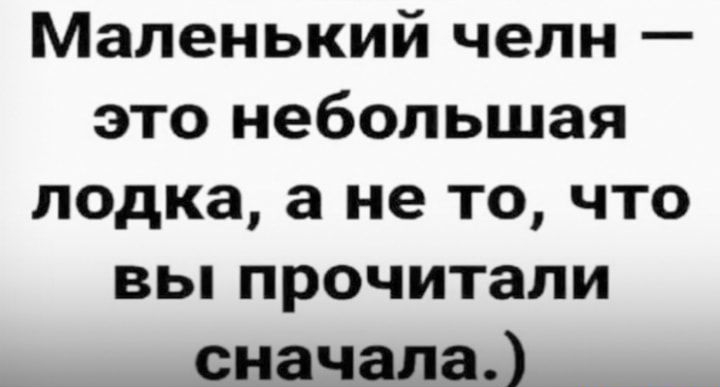 Маленький челн это небольшая лодка а не то что вьппрочитали сначала