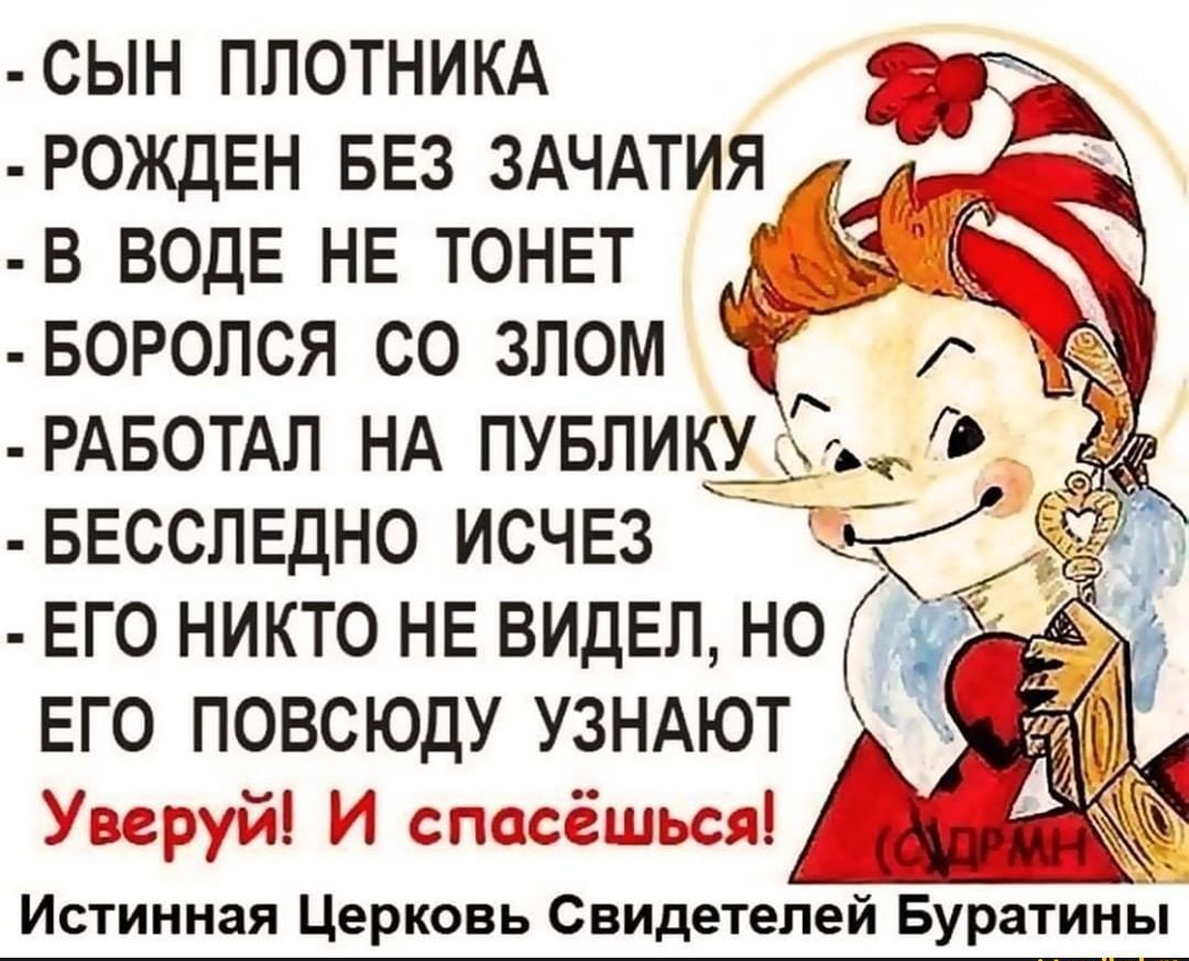 СЫН ПЛОТНИКА РОЖДЕН БЕЗ ЗАЧАТИЯ у В ВОДЕ НЕ ТОНЕТ БОРОЛСЯ СО ЗПОМ РАБОТАП НА ПУБЛИКУ 2 БЕССЛЕДНО ИСЧЕЗ 7дііФ ЕГО НИКТО НЕ ВИДЕЛ НО ЕГО ПОВСЮДУ УЗНАЮТ пд усд сг ъ сё мгстд шШЪ Истинная Церковь Свидетелей Буратин_ы_