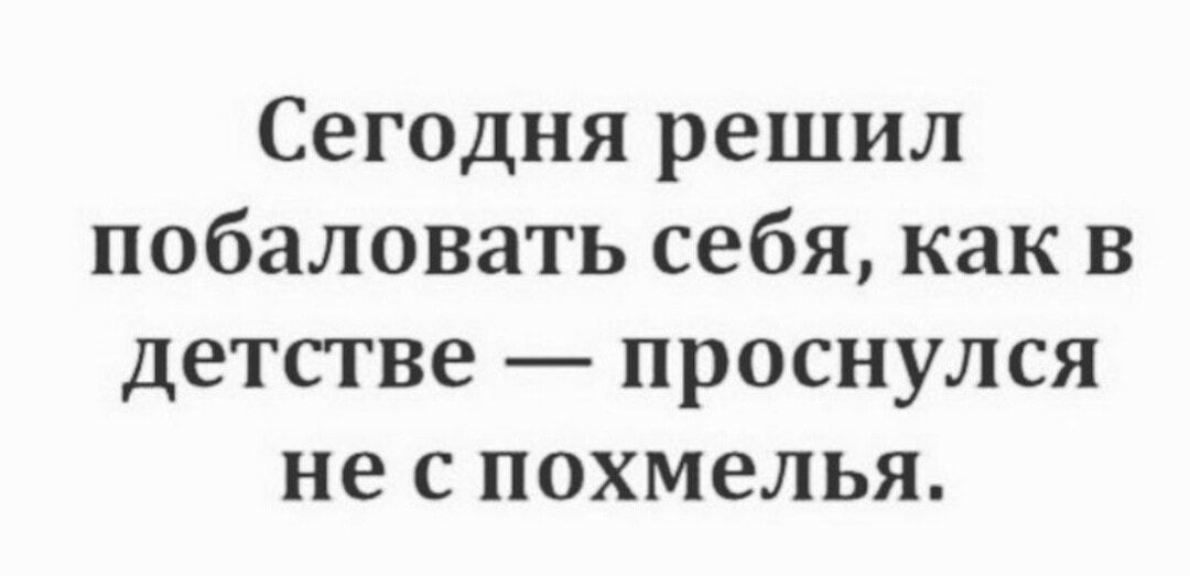 Сегодня решил побаловать себя как в детстве проснулся не с похмелья