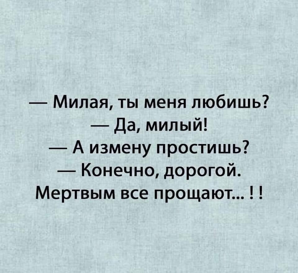 Милая ты меня любишь Да милый А измену простишь Конечно дорогой Мертвым все прощают