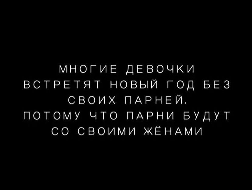 МНОГИЕ ДЕВОЧКИ ВСТРЕТЯТ НОВЫЙ ГОД БЕЗ СВОИХ ПАРНЕЙ ПОТОМУ ЧТО ПАРНИ БУДУТ СО СВОИМИ ЖЁНАМИ