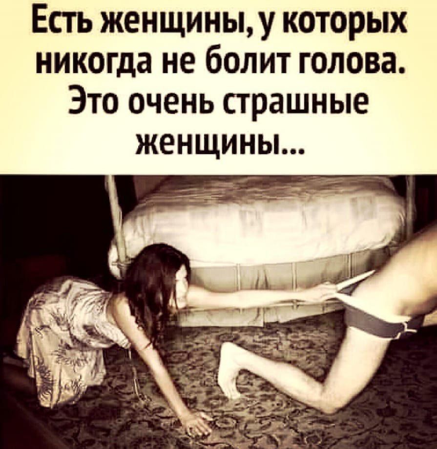 Есть женщины у которых никогда не болит голова Это очень страшные женщины