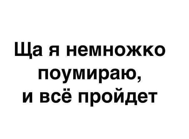 Ща я немножко поумираю и всё пройдет
