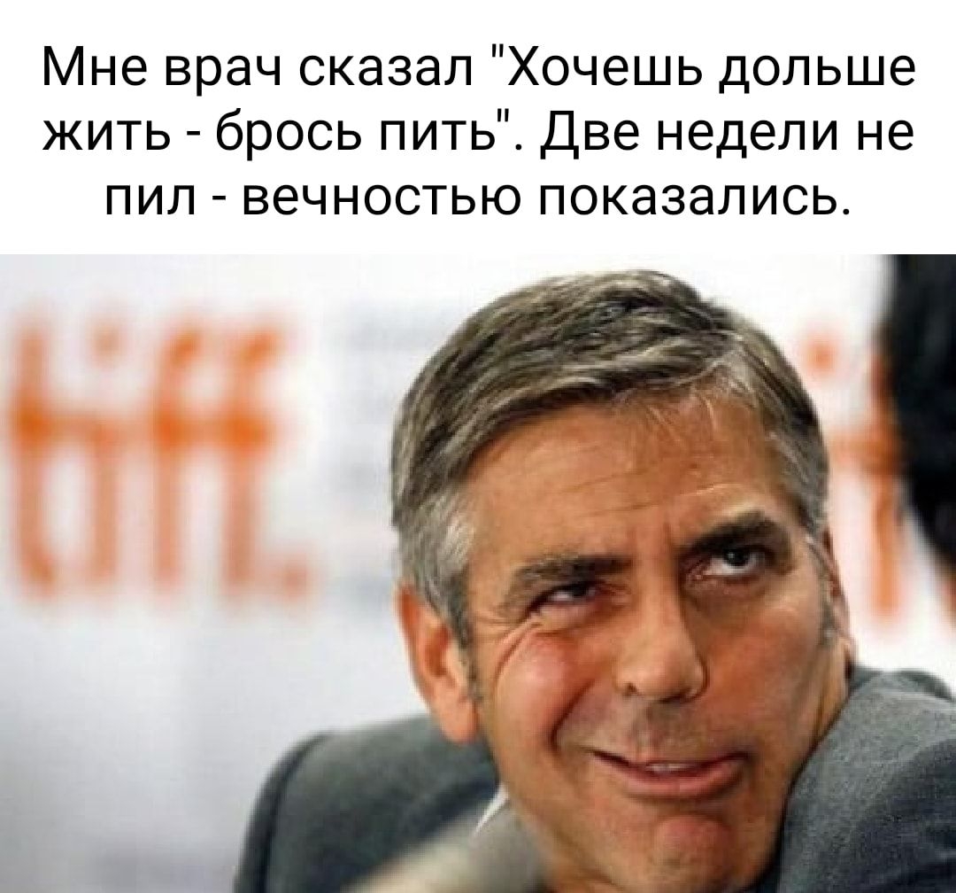 Мне врач сказал Хочешь дольше жить брось пить Две недели не пил вечностью показались