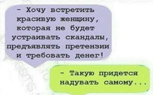 Хочу встретить крестит жении ш которая не будет устраивать скандалы предъявлять претензии и требовать денег Такую придется надувать самому