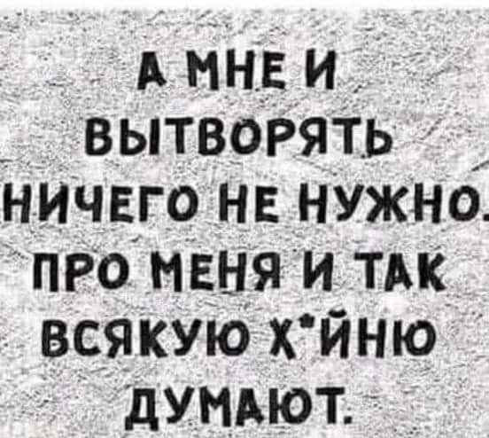 амней   вытворять  ничего не нужно. Про меня и так  всякую х