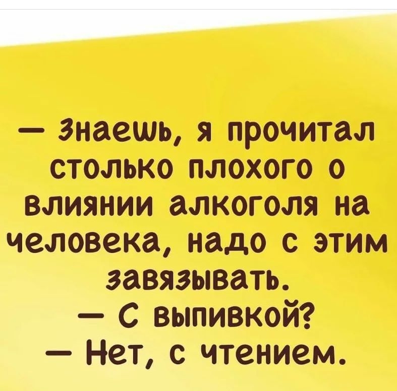 знаешь я прочитал столько плохого о влиянии алкоголя на человека надо с этим завязывать С выпивкой Нет с чтением