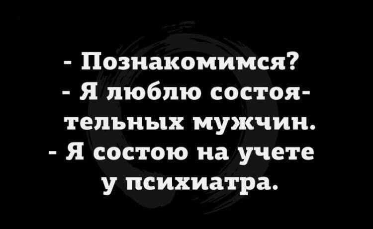 Познакомимся Я люблю состоя тельных мужчин Я состою на учете у психиатра