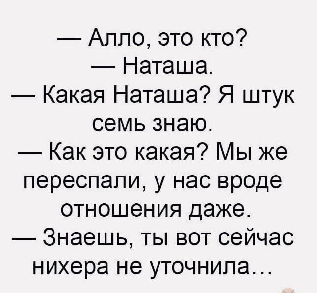 Аппо это кто Наташа Какая Наташа Я штук семь знаю Как это какая Мы же переспапи у нас вроде отношения даже Знаешь ты вот сейчас нихера не уточнила