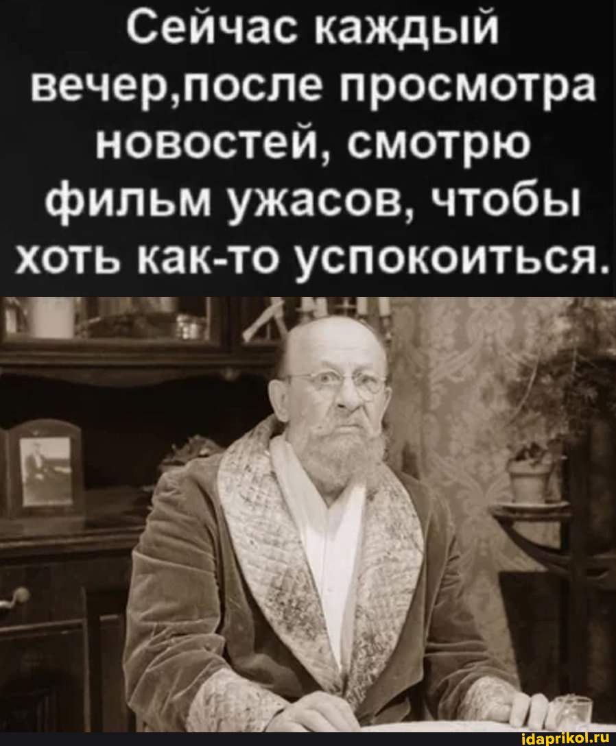 Сейчас каждый вечерпосле просмотра новостей смотрю фильм ужасов чтобы хоть как то успокоиться