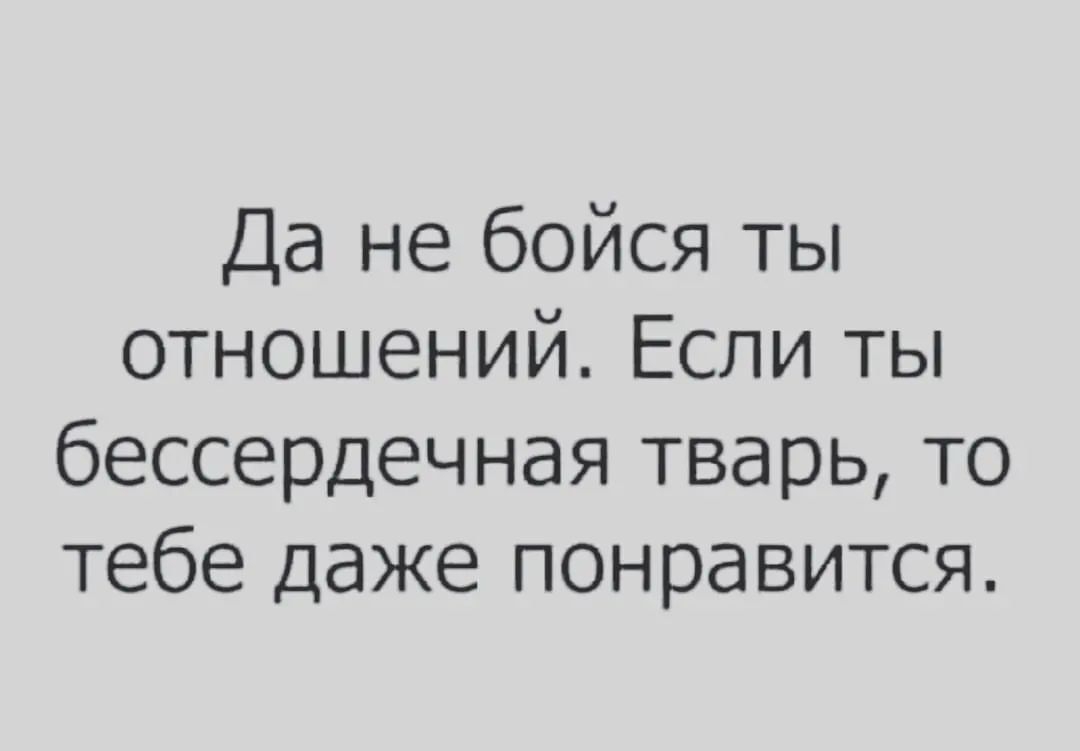 Да не бойся ты отношений Если ты бессердечная тварь то тебе даже понравится