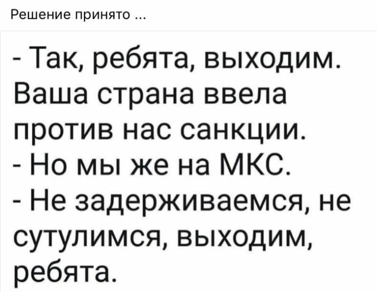 Решение принято Так ребята выходим Ваша страна ввела против нас санкции Но мы же на МКС Не задерживаемся не сутулимся выходим ребята
