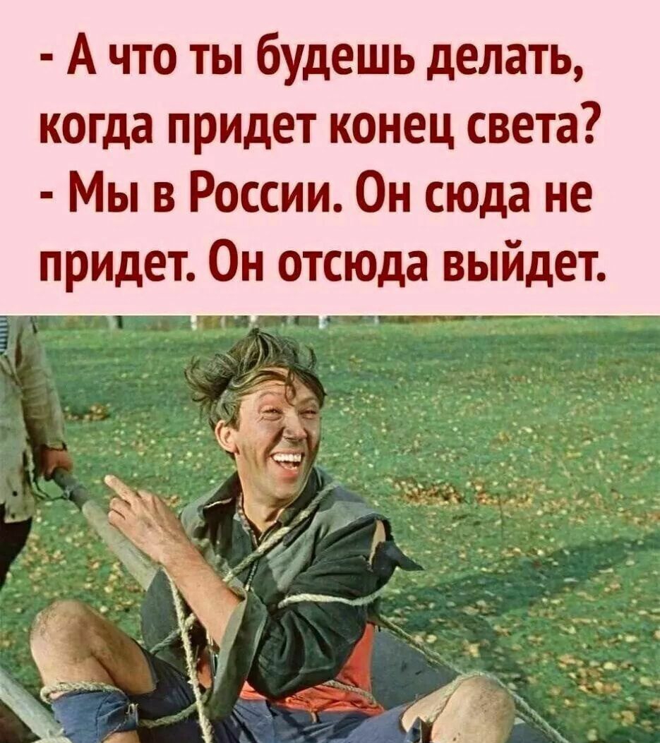 А что ты будешь делать когда придет конец света Мы в России Он сюда не придет Он отсюда выйдет _МЫП Ю_