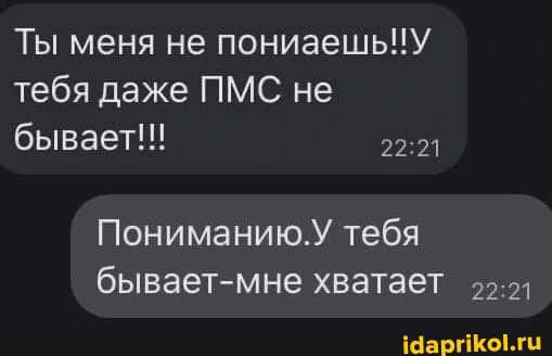 Ты меня не пониаешьУ тебя даже ПМС не бывает 2221 ПониманиюУ тебя бываетмне хватает 2221 іааргікыхп