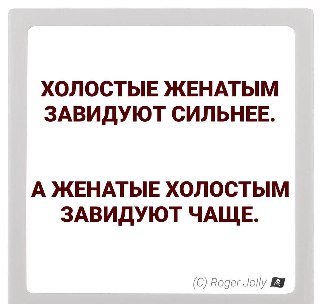 ХОЛОСТЫЕ ЖЕНАТЫМ ЗАВИДУЮТ СИЛЬНЕЕ А ЖЕНАТЫЕ ХОЛОСТЫМ ЗАВИДУЮТ ЧАЩЕ