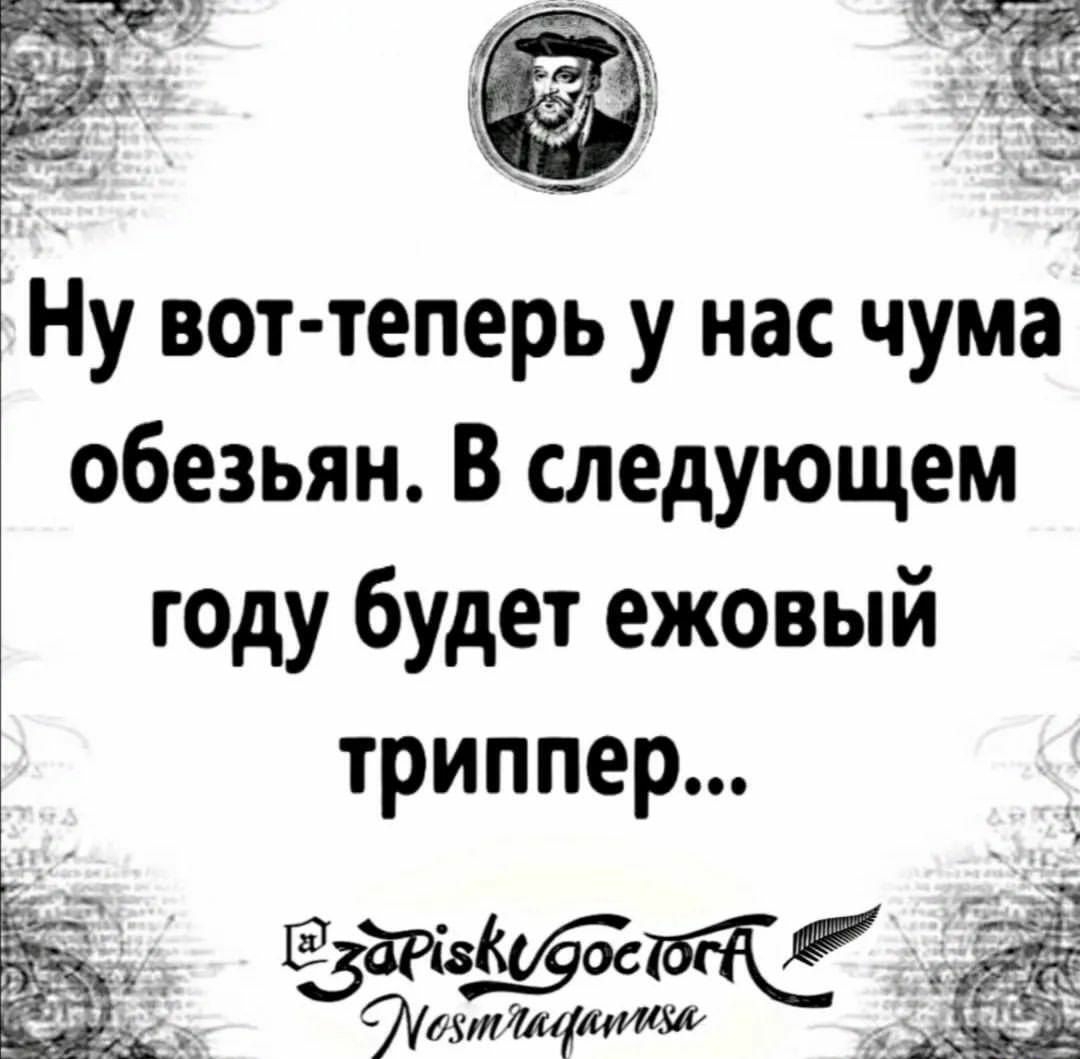 Ну вот теперь у нас чума обезьян В следующем году будет ежовый триппер ч тиши