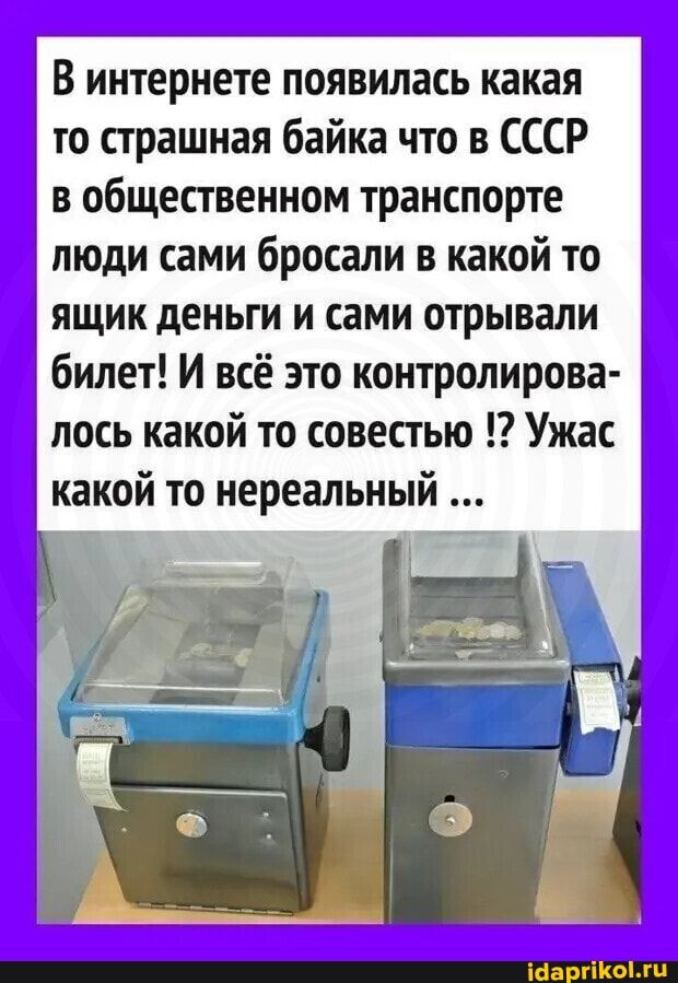 В интернете появилась какая то страшная байка что в СССР в общественном транспорте люди сами бросали в какой то ящик деньги и сами отрывали билет И всё это контролирова лось какой то совестью Ужас какой то нереальный