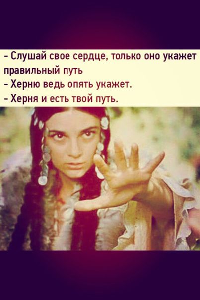 Слушай свое сердце только оно укажет правильный пугь херню ВЕДЬ ОПЯТЬ укажет Херня и есть твой путь