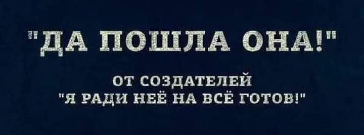 дА ПОШПА ОНА от создлтвлвй я ищи нвЁ нд всй готов на вины
