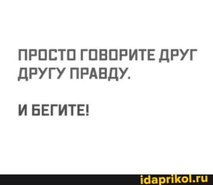 ПРПЕТП ГПВПРИТЕ ДРУГ ДРУГУ ПРАВДУ И БЕГИТЕ
