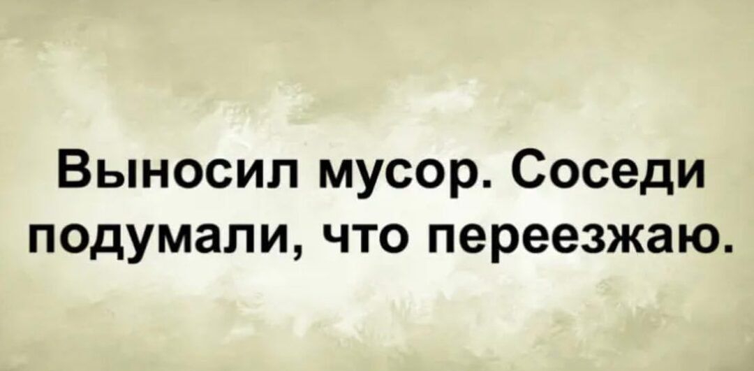 Выносил мусор Соседи подумали что переезжаю