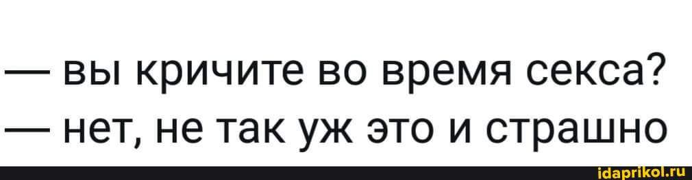 ВЫ кричите ВО время секса НЕТ не ТЭК УЖ ЭТО И страшно
