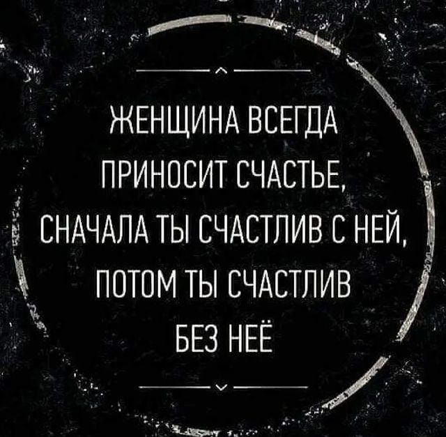 ЖЕНЩИНА ВСЕГДА приноситсчмтьв СНАЧАЛА ты СЧАСТЛИВ с НЕЙ потпмтысчжтлив БЕЗ НЕЁ