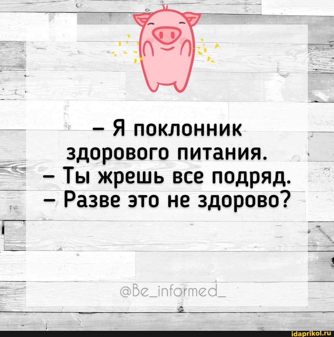 Я поклонник здорового питания Ты жрешь все подряд 7 Разве это не здорово