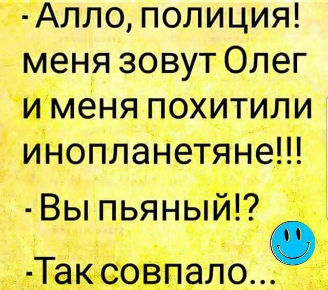 Зі Алло полиция меня зовут Олег меня похитили инопланетяне г Вы пьяныиіі